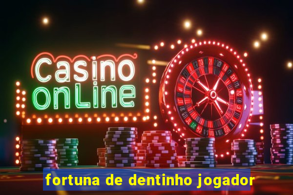 fortuna de dentinho jogador